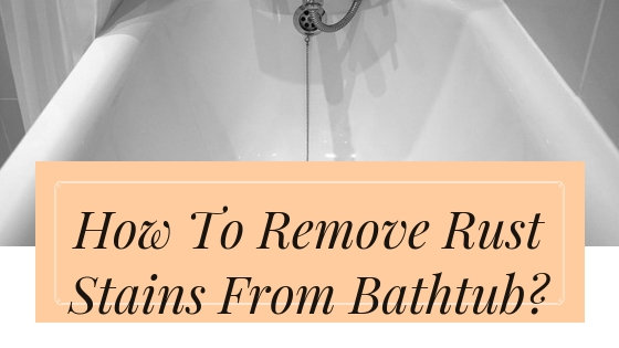 How To Remove Rust Stains From Porcelain Bathtub